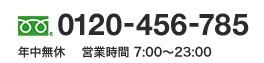 フリーダイヤル0120-456-785年中無休、営業時間7時〜23時